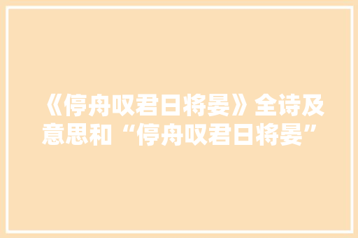 《停舟叹君日将晏》全诗及意思和“停舟叹君日将晏”的拼音注释