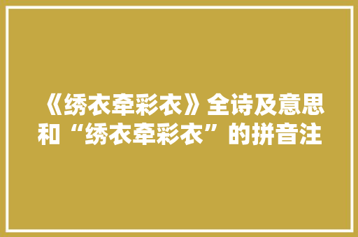 《绣衣牵彩衣》全诗及意思和“绣衣牵彩衣”的拼音注释