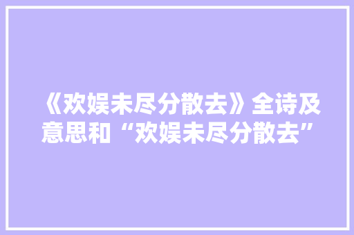 《欢娱未尽分散去》全诗及意思和“欢娱未尽分散去”的拼音注释