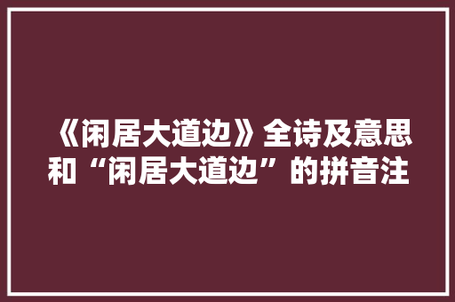 《闲居大道边》全诗及意思和“闲居大道边”的拼音注释