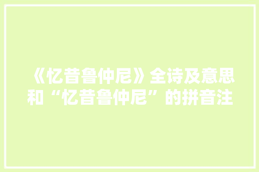 《忆昔鲁仲尼》全诗及意思和“忆昔鲁仲尼”的拼音注释