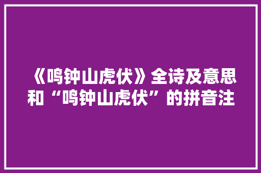 《鸣钟山虎伏》全诗及意思和“鸣钟山虎伏”的拼音注释 诗词鉴赏