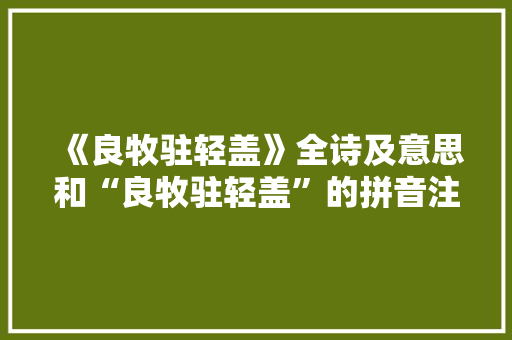 《良牧驻轻盖》全诗及意思和“良牧驻轻盖”的拼音注释 诗词鉴赏