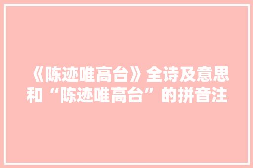 《陈迹唯高台》全诗及意思和“陈迹唯高台”的拼音注释
