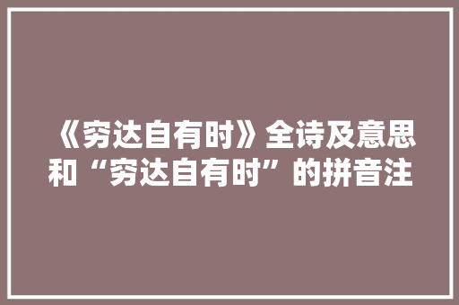 《穷达自有时》全诗及意思和“穷达自有时”的拼音注释 诗词鉴赏
