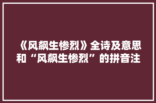 《风飙生惨烈》全诗及意思和“风飙生惨烈”的拼音注释