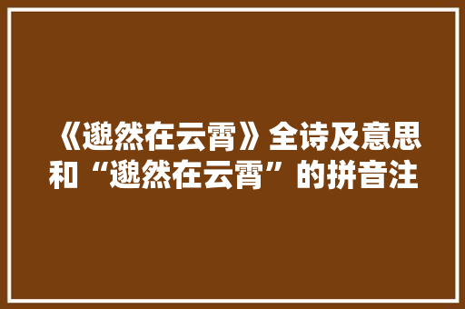 《邈然在云霄》全诗及意思和“邈然在云霄”的拼音注释