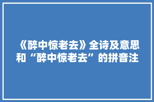 《醉中惊老去》全诗及意思和“醉中惊老去”的拼音注释