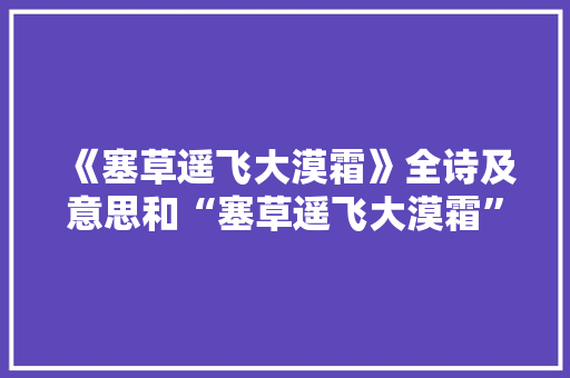 《塞草遥飞大漠霜》全诗及意思和“塞草遥飞大漠霜”的拼音注释