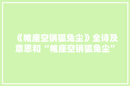 《帷座空销狐兔尘》全诗及意思和“帷座空销狐兔尘”的拼音注释 诗词鉴赏