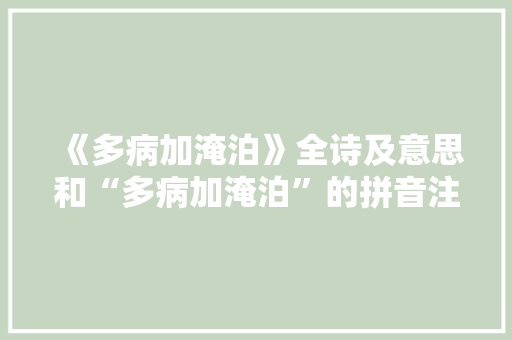 《多病加淹泊》全诗及意思和“多病加淹泊”的拼音注释 诗词鉴赏