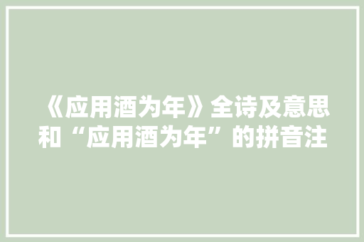 《应用酒为年》全诗及意思和“应用酒为年”的拼音注释 诗词鉴赏