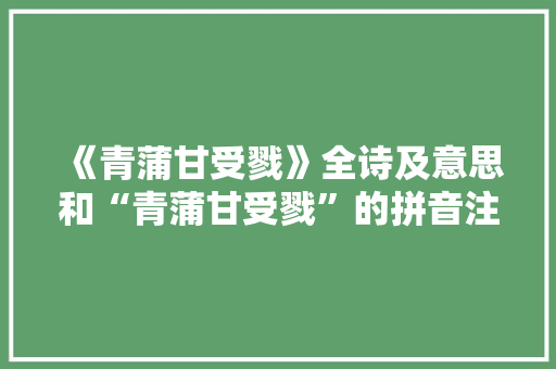 《青蒲甘受戮》全诗及意思和“青蒲甘受戮”的拼音注释 诗词鉴赏