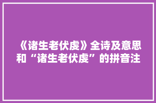 《诸生老伏虔》全诗及意思和“诸生老伏虔”的拼音注释