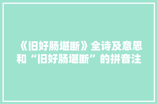 《旧好肠堪断》全诗及意思和“旧好肠堪断”的拼音注释 诗词鉴赏