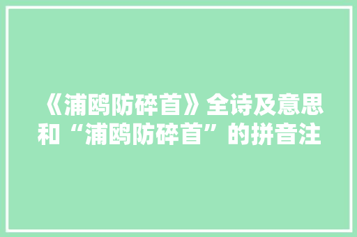 《浦鸥防碎首》全诗及意思和“浦鸥防碎首”的拼音注释 诗词鉴赏