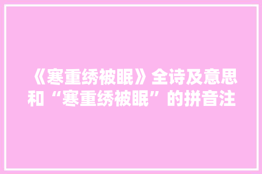 《寒重绣被眠》全诗及意思和“寒重绣被眠”的拼音注释 诗词鉴赏