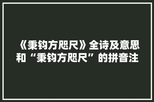 《秉钧方咫尺》全诗及意思和“秉钧方咫尺”的拼音注释 诗词鉴赏