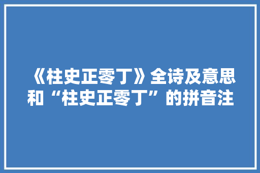 《柱史正零丁》全诗及意思和“柱史正零丁”的拼音注释 诗词鉴赏