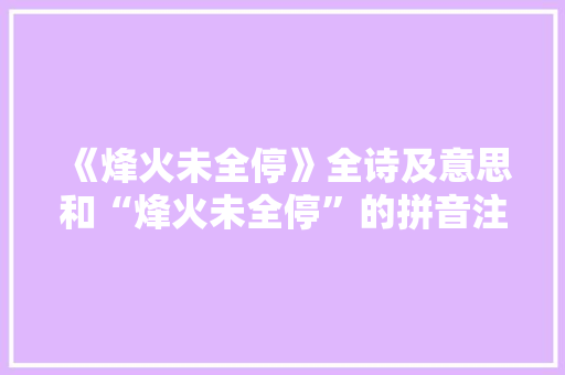 《烽火未全停》全诗及意思和“烽火未全停”的拼音注释