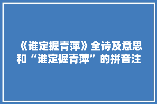 《谁定握青萍》全诗及意思和“谁定握青萍”的拼音注释 诗词鉴赏