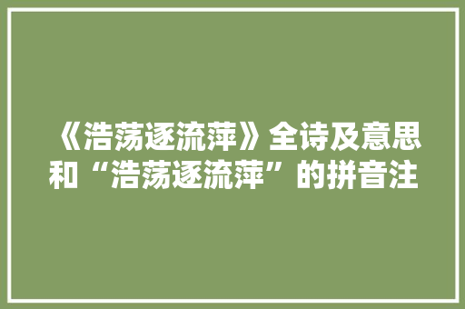 《浩荡逐流萍》全诗及意思和“浩荡逐流萍”的拼音注释