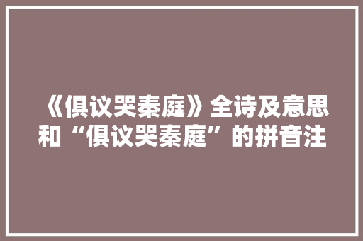 《俱议哭秦庭》全诗及意思和“俱议哭秦庭”的拼音注释 诗词鉴赏
