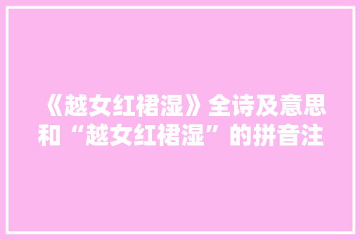 《越女红裙湿》全诗及意思和“越女红裙湿”的拼音注释 诗词鉴赏