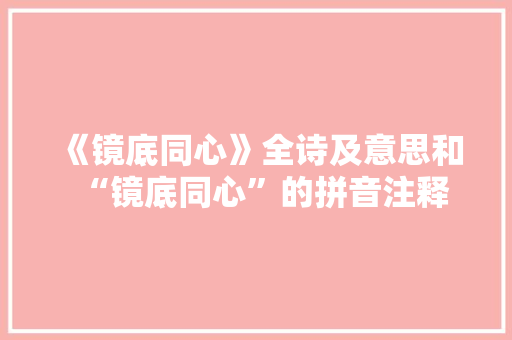 《镜底同心》全诗及意思和“镜底同心”的拼音注释