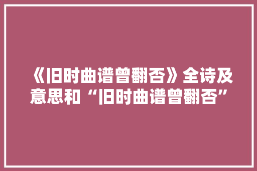 《旧时曲谱曾翻否》全诗及意思和“旧时曲谱曾翻否”的拼音注释