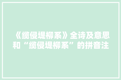 《缆侵堤柳系》全诗及意思和“缆侵堤柳系”的拼音注释 诗词鉴赏