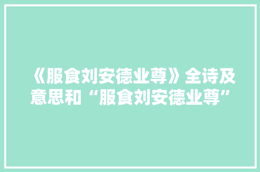 《服食刘安德业尊》全诗及意思和“服食刘安德业尊”的拼音注释