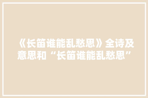 《长笛谁能乱愁思》全诗及意思和“长笛谁能乱愁思”的拼音注释