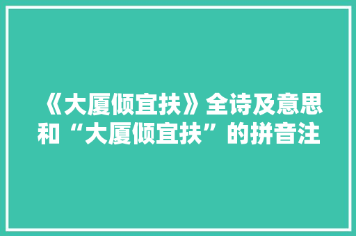 《大厦倾宜扶》全诗及意思和“大厦倾宜扶”的拼音注释 诗词鉴赏
