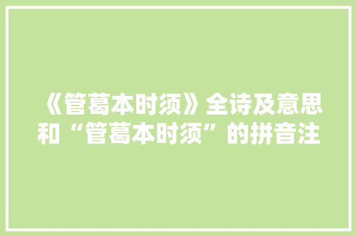《管葛本时须》全诗及意思和“管葛本时须”的拼音注释 诗词鉴赏