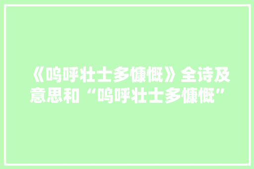 《呜呼壮士多慷慨》全诗及意思和“呜呼壮士多慷慨”的拼音注释