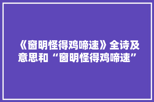 《窗明怪得鸡啼速》全诗及意思和“窗明怪得鸡啼速”的拼音注释