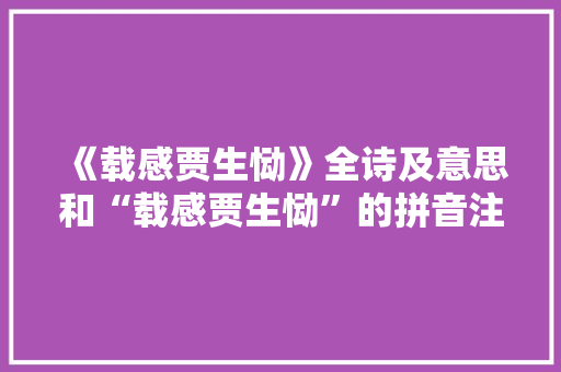 《载感贾生恸》全诗及意思和“载感贾生恸”的拼音注释