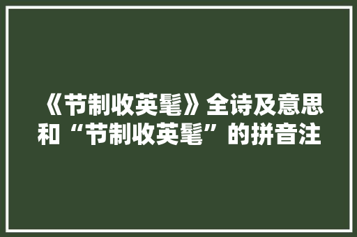 《节制收英髦》全诗及意思和“节制收英髦”的拼音注释