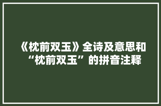 《枕前双玉》全诗及意思和“枕前双玉”的拼音注释