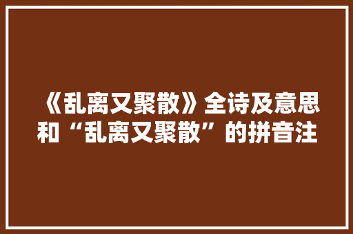 《乱离又聚散》全诗及意思和“乱离又聚散”的拼音注释