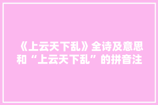 《上云天下乱》全诗及意思和“上云天下乱”的拼音注释