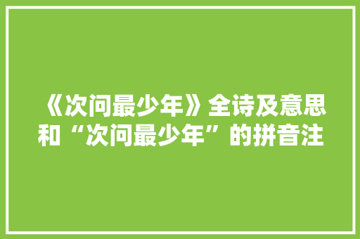 《次问最少年》全诗及意思和“次问最少年”的拼音注释 诗词鉴赏