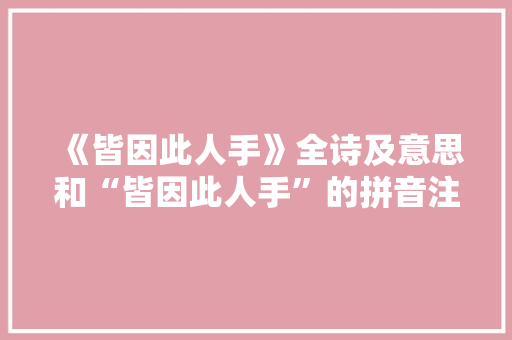 《皆因此人手》全诗及意思和“皆因此人手”的拼音注释 诗词鉴赏
