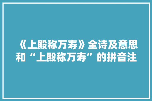 《上殿称万寿》全诗及意思和“上殿称万寿”的拼音注释