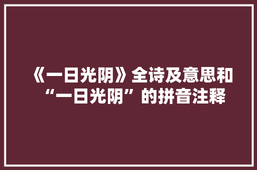 《一日光阴》全诗及意思和“一日光阴”的拼音注释