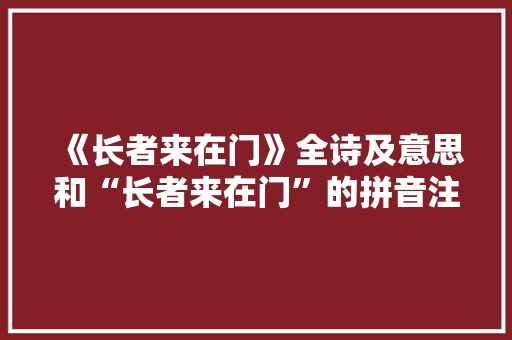 《长者来在门》全诗及意思和“长者来在门”的拼音注释