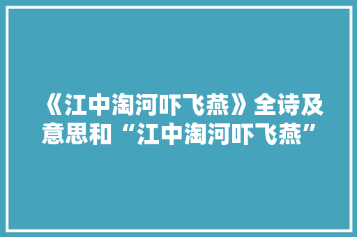 《江中淘河吓飞燕》全诗及意思和“江中淘河吓飞燕”的拼音注释
