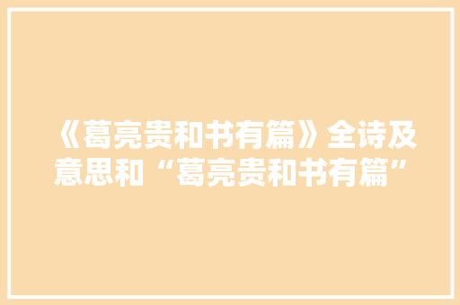 《葛亮贵和书有篇》全诗及意思和“葛亮贵和书有篇”的拼音注释