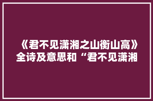 《君不见潇湘之山衡山高》全诗及意思和“君不见潇湘之山衡山高”的拼音注释